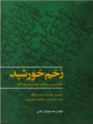 معرفی کتاب: زخم خورشید/ کاوشی در زندگانی حضرت زهرا (س)